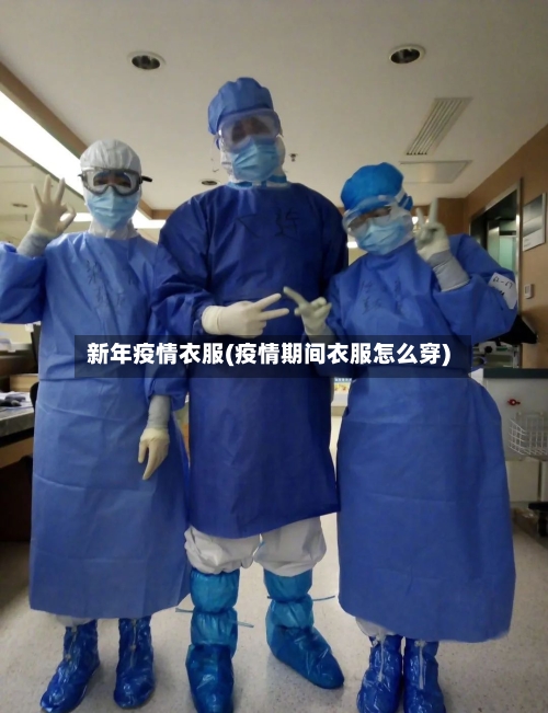 新年疫情衣服(疫情期间衣服怎么穿)-第3张图片