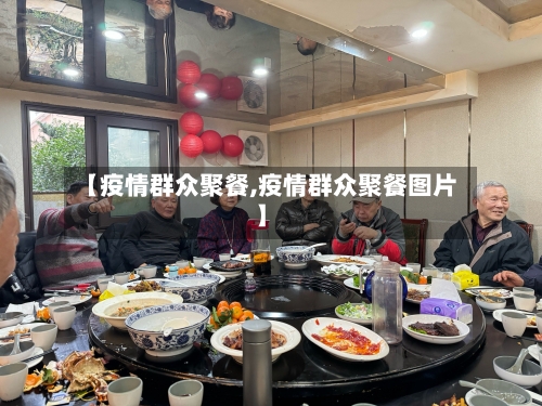 【疫情群众聚餐,疫情群众聚餐图片】