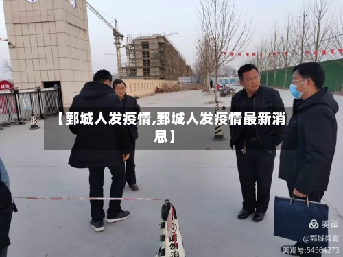 【鄄城人发疫情,鄄城人发疫情最新消息】