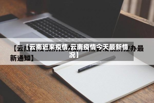 【云南近来疫情,云南疫情今天最新情况】