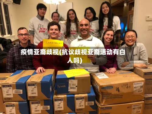 疫情亚裔歧视(抗议歧视亚裔活动有白人吗)
