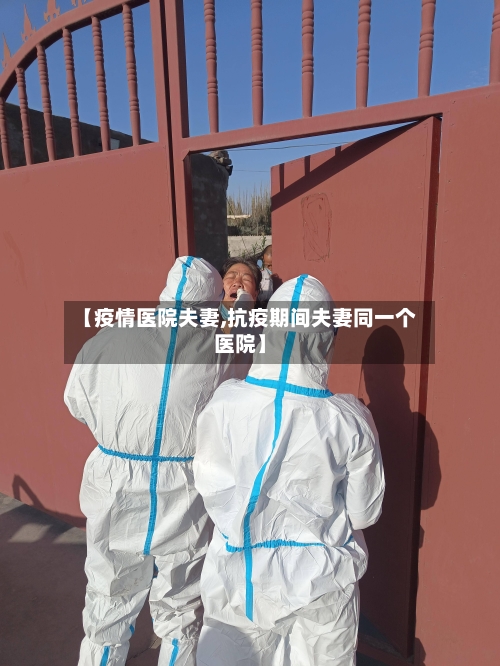 【疫情医院夫妻,抗疫期间夫妻同一个医院】-第3张图片