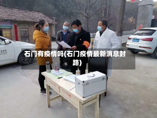 石门有疫情吗(石门疫情最新消息封路)-第3张图片