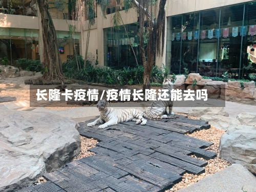 长隆卡疫情/疫情长隆还能去吗
