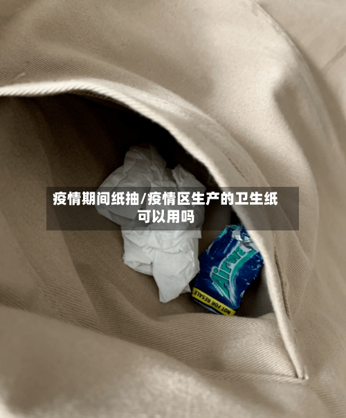 疫情期间纸抽/疫情区生产的卫生纸可以用吗