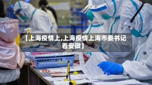 【上海疫情上,上海疫情上海市委书记看安徽】-第2张图片