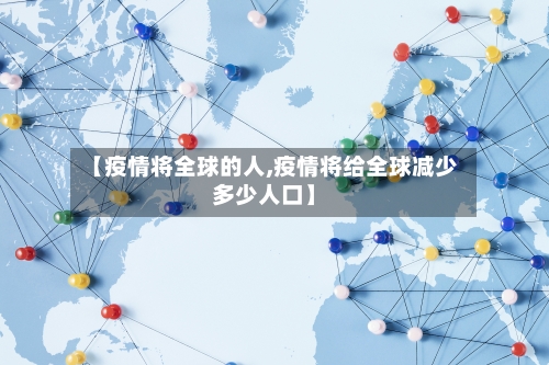 【疫情将全球的人,疫情将给全球减少多少人口】