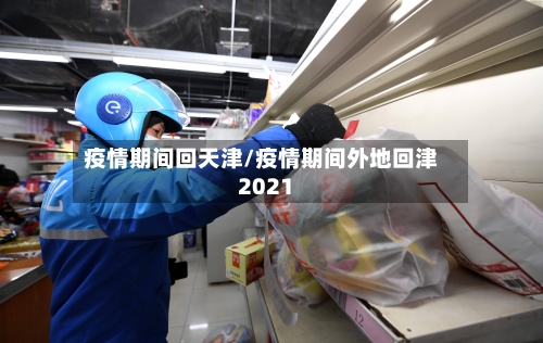 疫情期间回天津/疫情期间外地回津2021