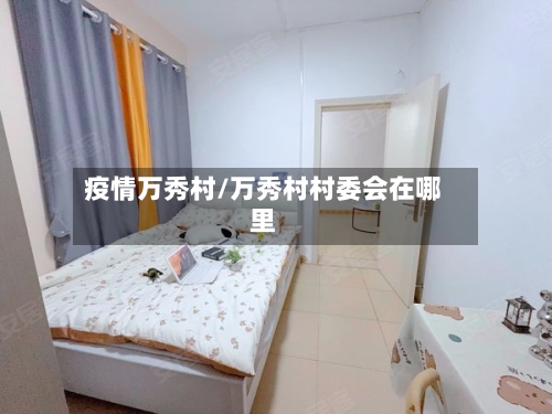 疫情万秀村/万秀村村委会在哪里