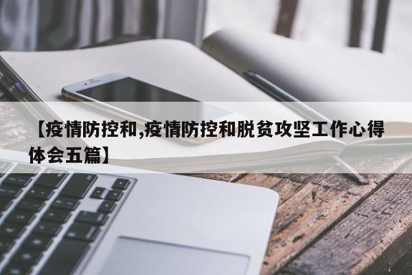 【疫情防控和,疫情防控和脱贫攻坚工作心得体会五篇】
